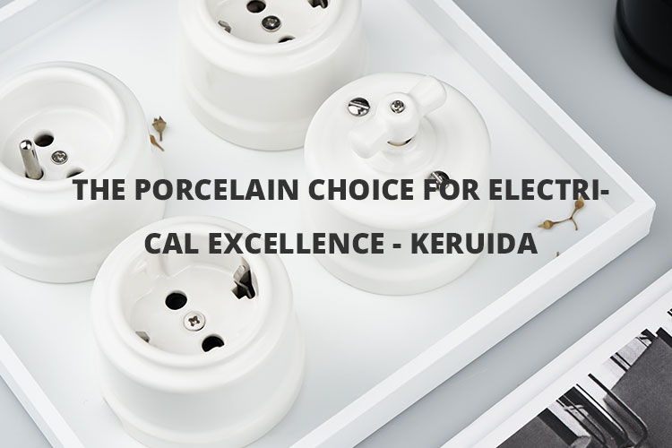 The porcelain choice for electrical excellence - KERUIDA